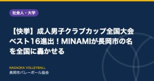 【快挙】成人男子クラブカップ全国大会 ベスト16進出！MINAMIが長岡市の名を全国に轟かせる